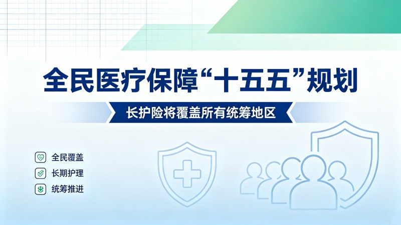 《全民医疗保障“十五五”规划》印发，长护险将覆盖所有统筹地区